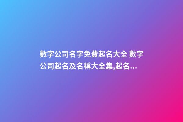 數字公司名字免費起名大全 數字公司起名及名稱大全集,起名之家-第1張-公司起名-玄機派